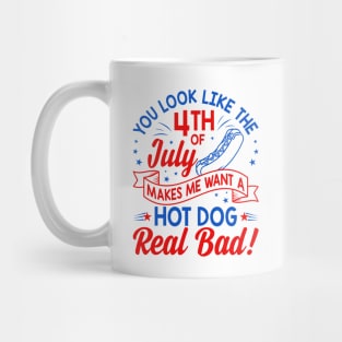 You Look Like The 4th Of July Makes Me Want A Hot Dog Real Bad Mug